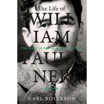 The Life of William Faulkner: The Past Is Never Dead, 1897-1934, Carl Rollyson (Author) The Life of William Faulkner: The Past Is Never Dead, 1897-1934, Carl Rollyson (Author)