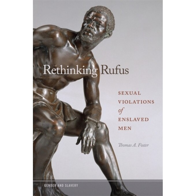 Rethinking Rufus: Sexual Violations of Enslaved Men, Thomas Foster (Author)
