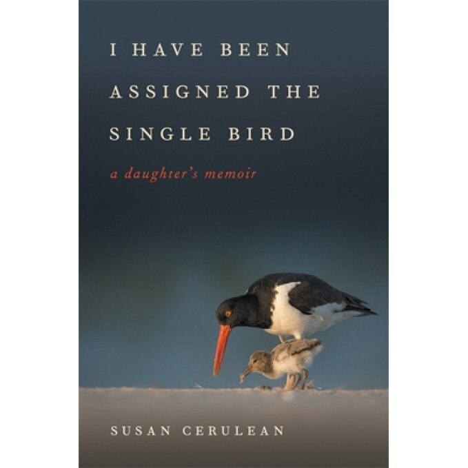 I Have Been Assigned the Single Bird: A Daughter's Memoir, Susan Cerulean (Author)