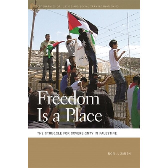 Freedom Is a Place: The Struggle for Sovereignty in Palestine, Ron J. Smith (Author)