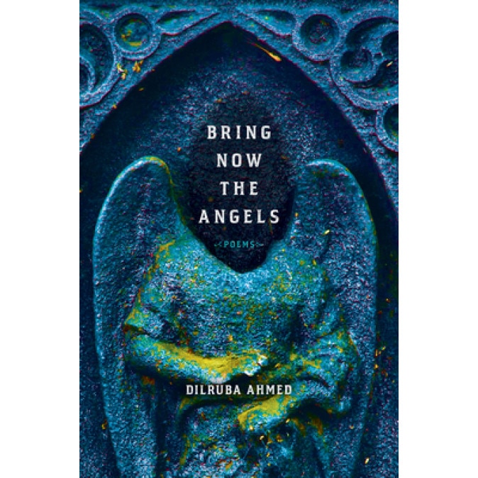 Bring Now the Angels: Poems, Dilruba Ahmed (Author)