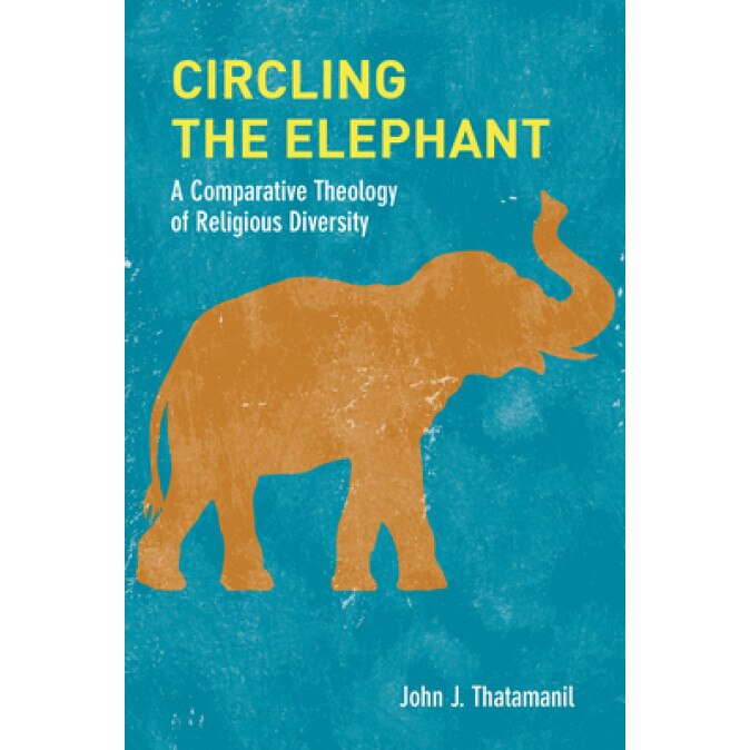 Circling the Elephant: A Comparative Theology of Religious Diversity, John J. Thatamanil (Author)