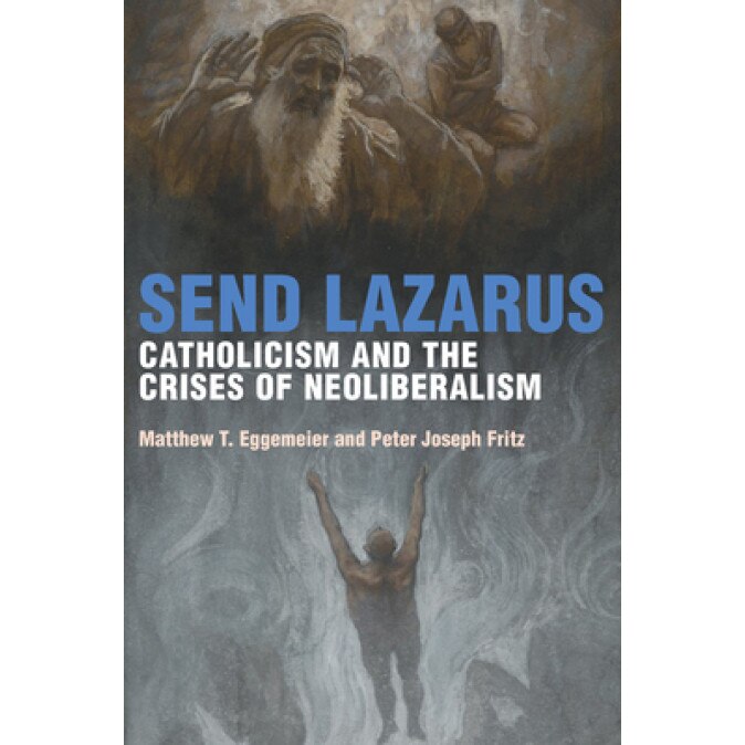 Send Lazarus: Catholicism and the Crises of Neoliberalism, Matthew T. Eggemeier (Author)