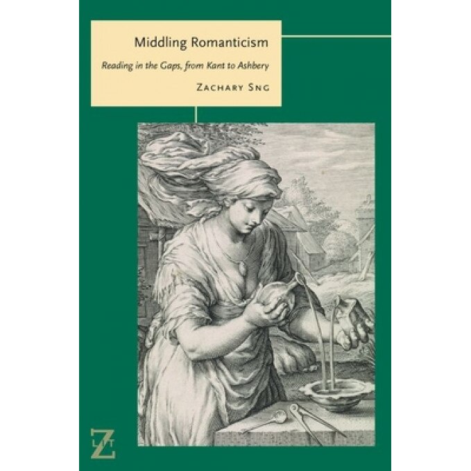 Middling Romanticism: Reading in the Gaps, from Kant to Ashbery, Zachary Sng (Author)