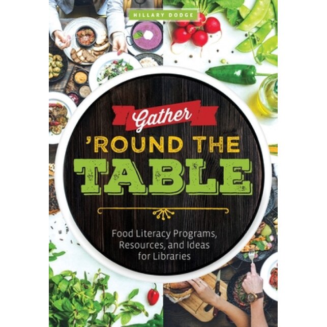 Gather 'Round the Table: Food Literacy Programs, Resources, and Ideas for Libraries, Hillary Dodge (Author)