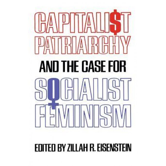 Capitalist Patriarchy and the Case for Socialist Feminism, Zillah R. Eisenstein (Author)