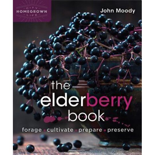 The Elderberry Book: Forage, Cultivate, Prepare, Preserve, John Moody (Author)