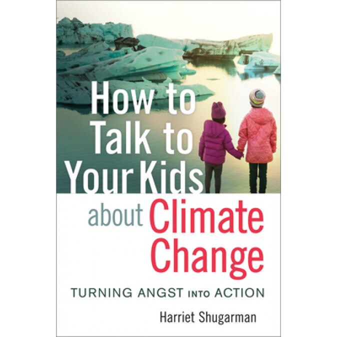 How to Talk to Your Kids about Climate Change: Turning Angst Into Action, Harriet Shugarman (Author)