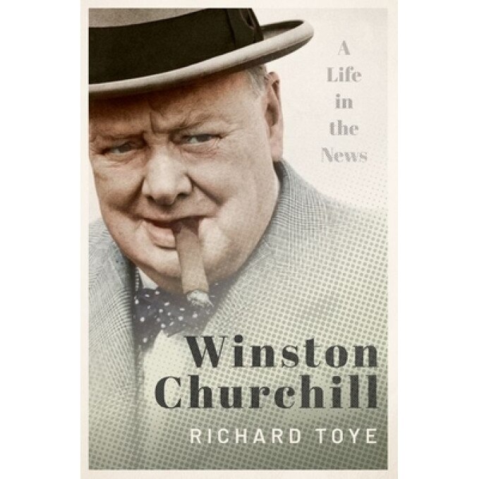 Winston Churchill: A Life in the News, Richard Toye (Author)