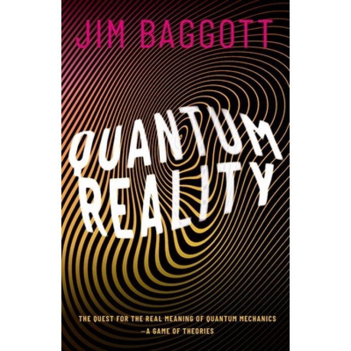 Quantum Reality: The Quest for the Real Meaning of Quantum Mechanics - A Game of Theories, Jim Baggott (Author)