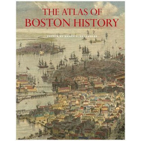 The Atlas of Boston History, Nancy S. Seasholes (Editor)