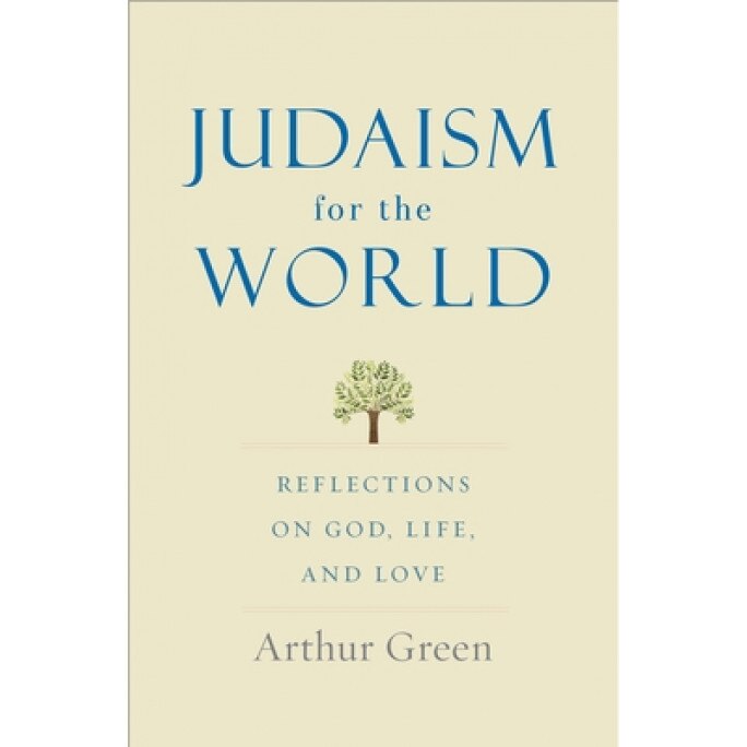 Judaism for the World: Reflections on God, Life, and Love, Arthur Green (Author)