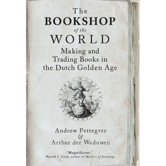 The Bookshop of the World: Making and Trading Books in the Dutch Golden Age, Andrew Pettegree (Author)
