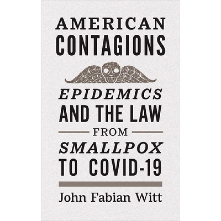 American Contagions Epidemics and the Law from Smallpox to COVID-19, Witt John Fabian
