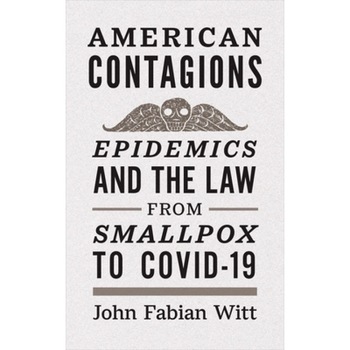 American Contagions Epidemics and the Law from Smallpox to COVID-19, Witt John Fabian American Contagions Epidemics and the Law from Smallpox to COVID-19, Witt John Fabian
