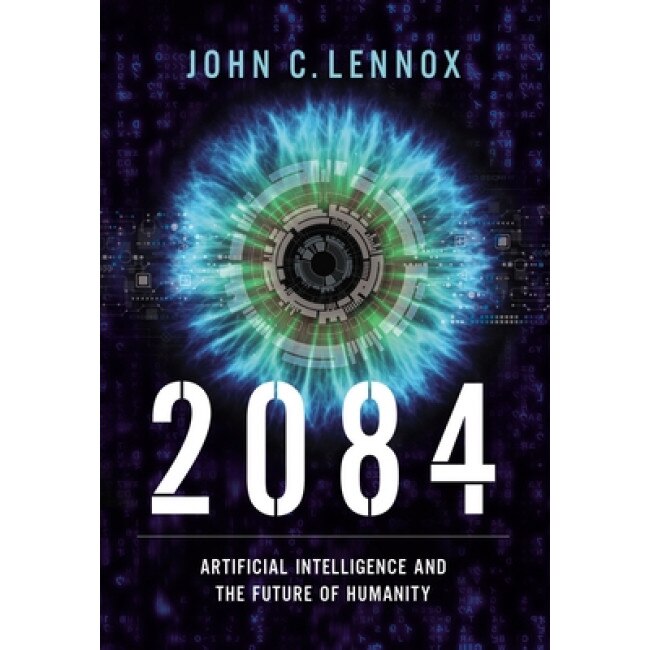 2084: Artificial Intelligence and the Future of Humanity, John C. Lennox (Author)