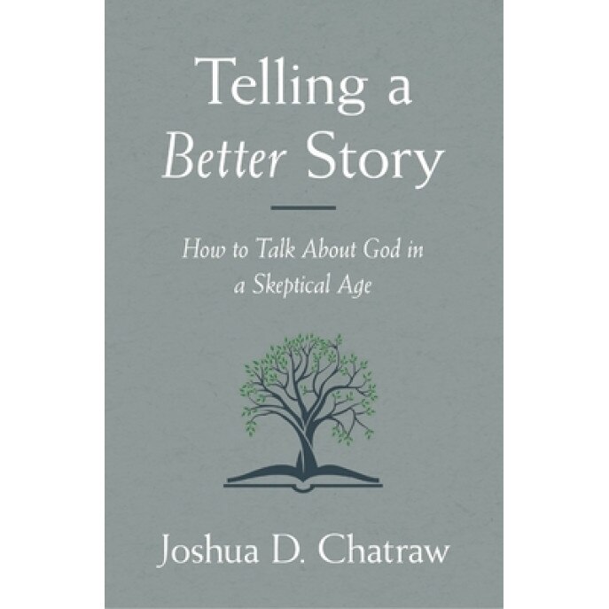 Telling a Better Story: How to Talk about God in a Skeptical Age, Josh Chatraw (Author)