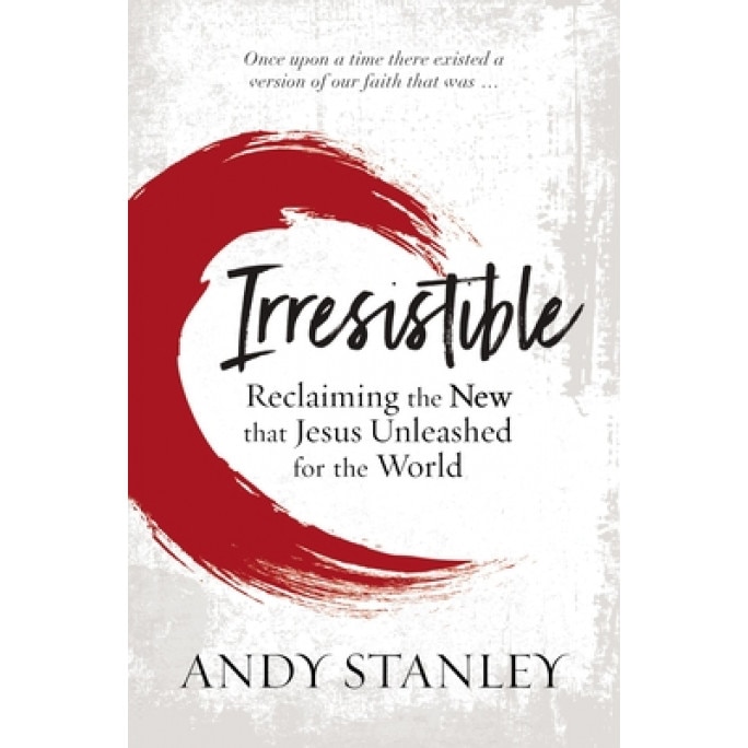 Irresistible: Reclaiming the New That Jesus Unleashed for the World, Andy Stanley (Author)