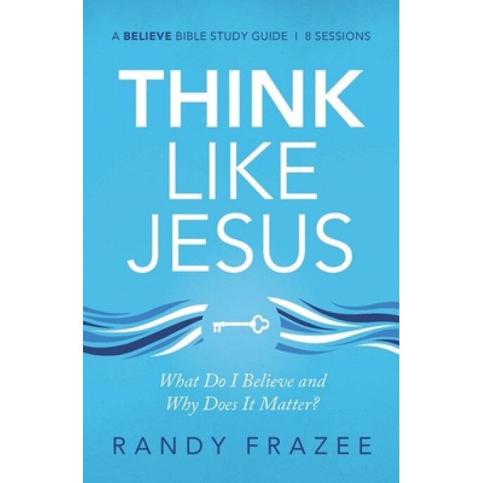 Think Like Jesus Study Guide: What Do I Believe and Why Does It Matter?, Randy Frazee (Author)