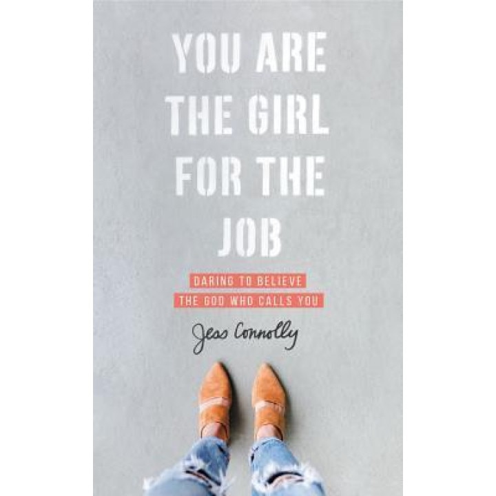 You Are the Girl for the Job: Daring to Believe the God Who Calls You, Jess Connolly (Author)