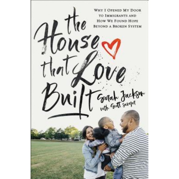 The House That Love Built: Why I Opened My Door to Immigrants and How We Found Hope Beyond a Broken System, Sarah Jackson (Author)