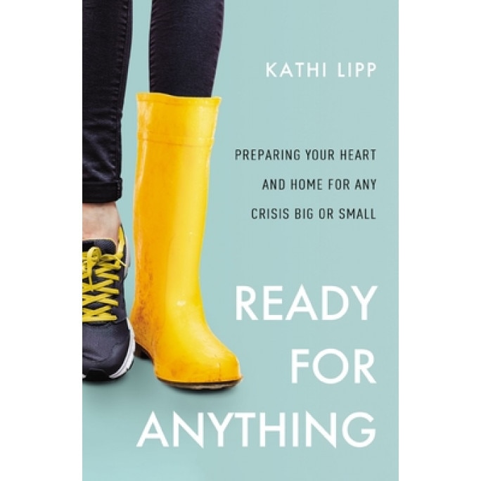 Ready for Anything: Preparing Your Heart and Home for Any Crisis Big or Small, Kathi Lipp (Author)