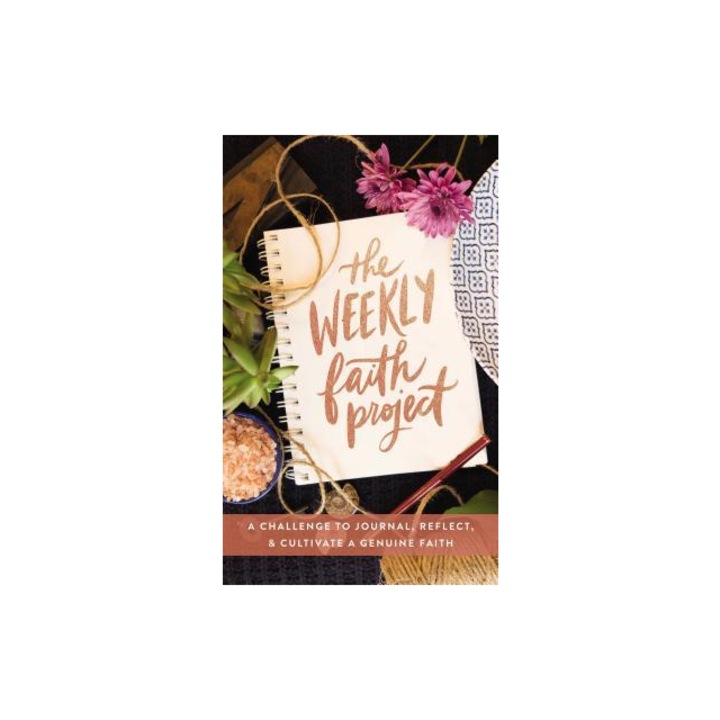 The Weekly Faith Project A Challenge to Journal, Reflect, and Cultivate a Genuine Faith