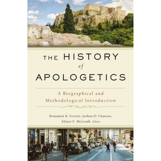 The History of Apologetics: A Biographical and Methodological Introduction, Benjamin K. Forrest (Editor)