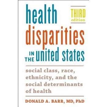 Health Disparities in the United States: Social Class, Race, Ethnicity, and the Social Determinants of Health, Donald A. Barr (Author) Health Disparities in the United States: Social Class, Race, Ethnicity, and the Social Determinants of Health, Donald A. Barr (Author)