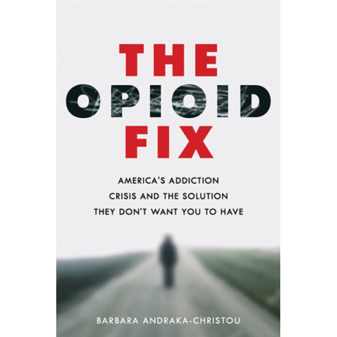 The Opioid Fix: America's Addiction Crisis and the Solution They Don't Want You to Have, Barbara Andraka-Christou (Author)