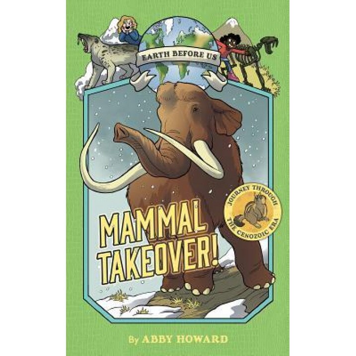 Mammal Takeover! (Earth Before Us #3): Journey Through the Cenozoic Era, Abby Howard (Author)