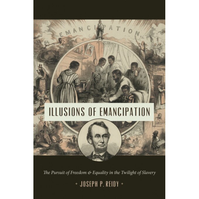 Illusions of Emancipation: The Pursuit of Freedom and Equality in the Twilight of Slavery, Joseph P. Reidy (Author)