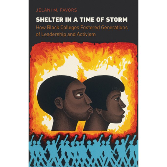 Shelter in a Time of Storm: How Black Colleges Fostered Generations of Leadership and Activism, Jelani M. Favors (Author)
