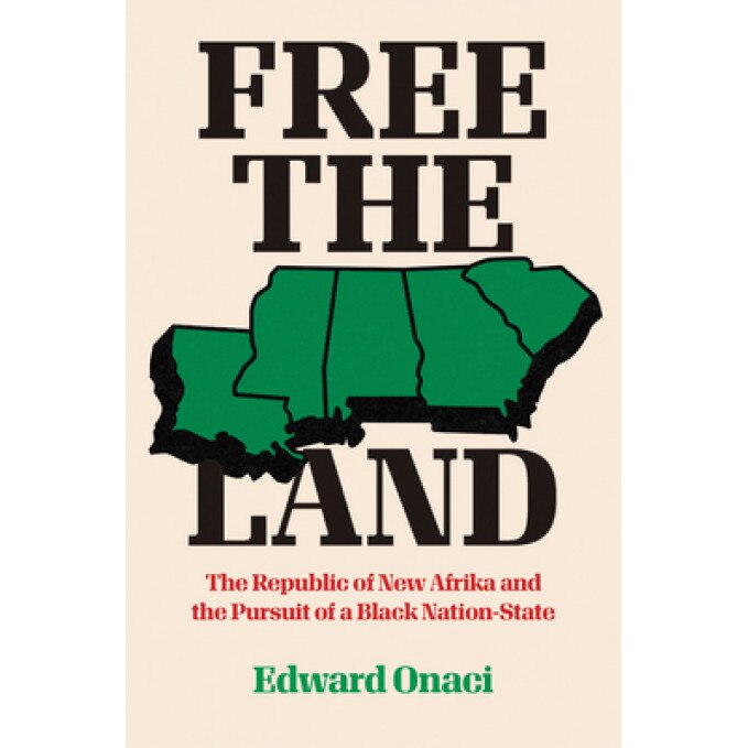 Free the Land: The Republic of New Afrika and the Pursuit of a Black Nation-State, Edward Onaci (Author)