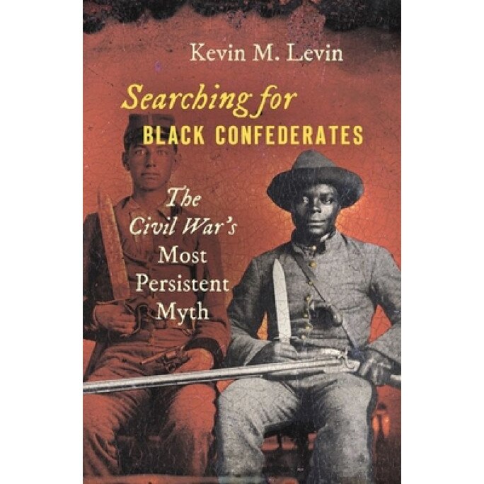 Searching for Black Confederates: The Civil War's Most Persistent Myth, Kevin M. Levin (Author)