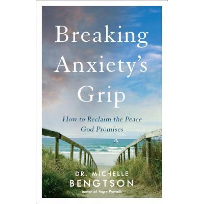 Breaking Anxiety's Grip: How to Reclaim the Peace God Promises, Dr Michelle Bengtson (Author)