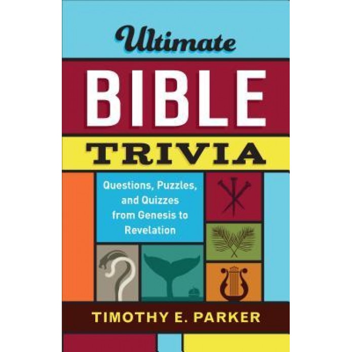 Ultimate Bible Trivia: Questions, Puzzles, and Quizzes from Genesis to Revelation, Timothy E. Parker (Author)