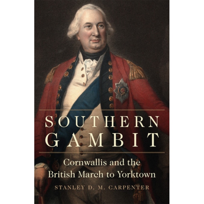 Southern Gambit: Cornwallis and the British March to Yorktown, Stanley D. M. Carpenter (Author)