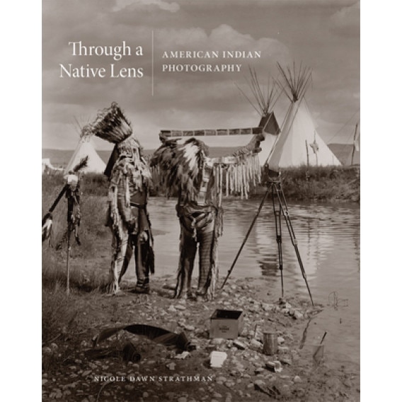 Through a Native Lens: American Indian Photography, Nicole Strathman (Author)
