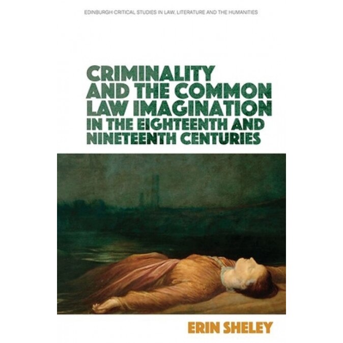 Criminality and the English Common Law Imagination in the 18th and 19th Centuries, Erin Sheley (Author)
