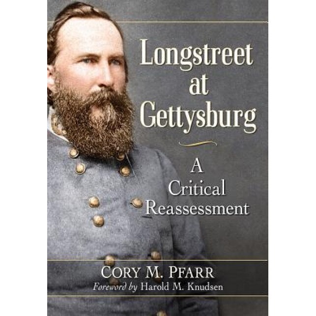 Longstreet at Gettysburg: A Critical Reassessment, Cory M. Pfarr (Author)