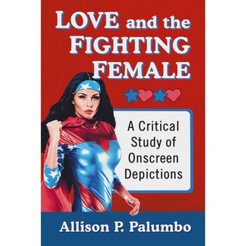 Love and the Fighting Female: A Critical Study of Onscreen Depictions, Allison P. Palumbo (Author) Love and the Fighting Female: A Critical Study of Onscreen Depictions, Allison P. Palumbo (Author)