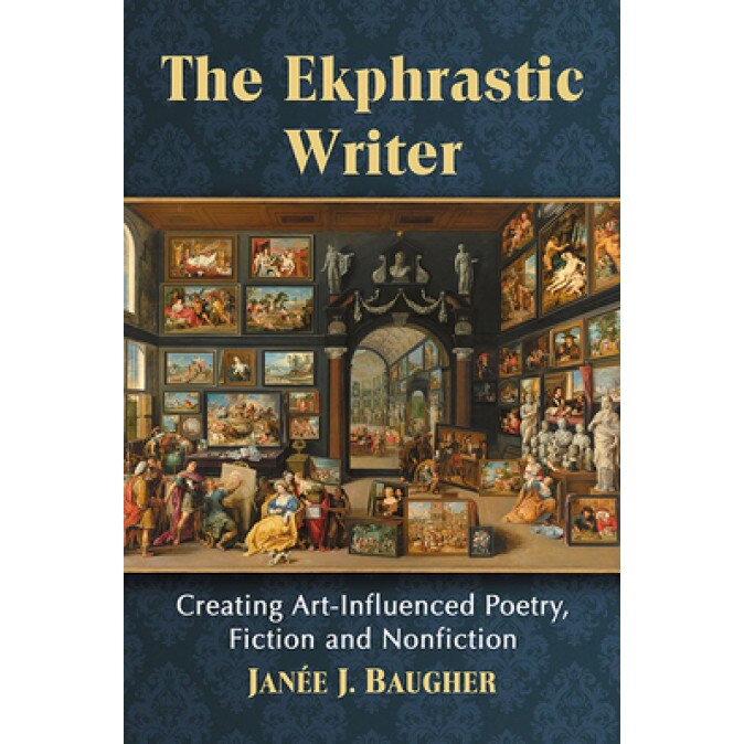 The Ekphrastic Writer: Creating Art-Influenced Poetry, Fiction and Nonfiction, Jan Baugher (Author)