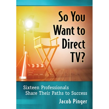 So You Want to Direct Tv?: Sixteen Professionals Share Their Paths to Success, Jacob Pinger (Author) So You Want to Direct Tv?: Sixteen Professionals Share Their Paths to Success, Jacob Pinger (Author)