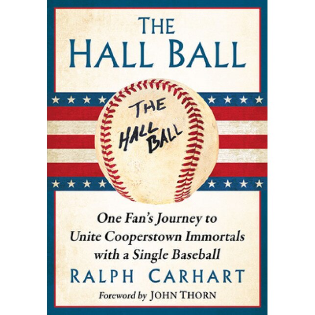 The Hall Ball: One Fan's Journey to Unite Cooperstown Immortals with a Single Baseball, Ralph Carhart (Author)