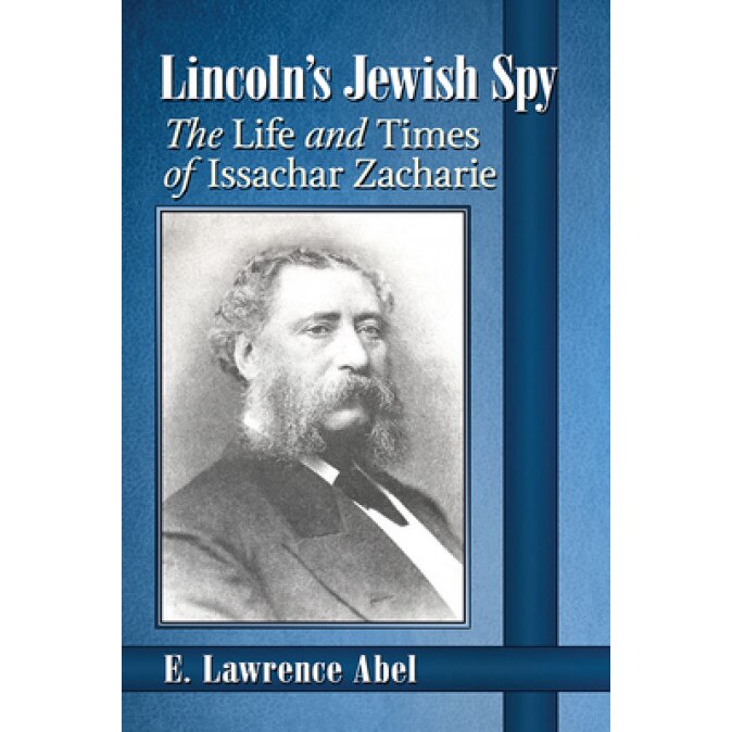 Lincoln's Jewish Spy: The Life and Times of Issachar Zacharie, E. Lawrence Abel (Author)