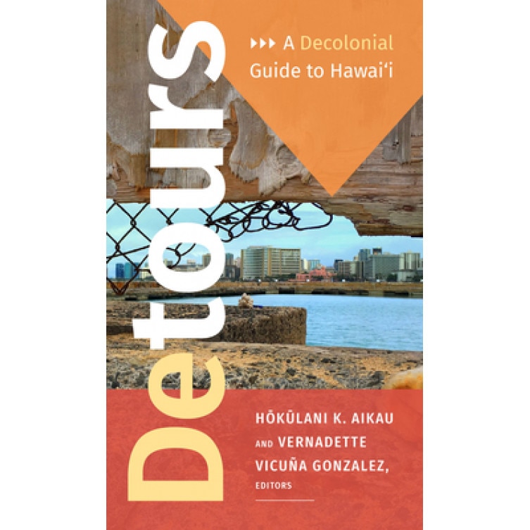Detours: A Decolonial Guide to Hawai'i, Hokulani K. Aikau (Editor)