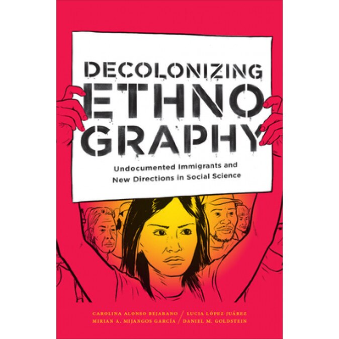 Decolonizing Ethnography: Undocumented Immigrants and New Directions in Social Science, Carolina Alonso Bejarano (Author)
