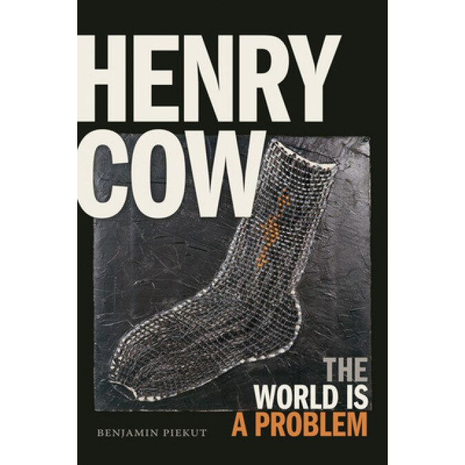 Henry Cow: The World Is a Problem, Benjamin Piekut (Author)