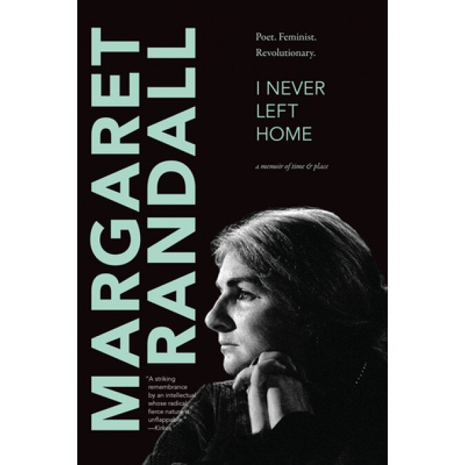 I Never Left Home: Poet, Feminist, Revolutionary, Margaret Randall (Author)